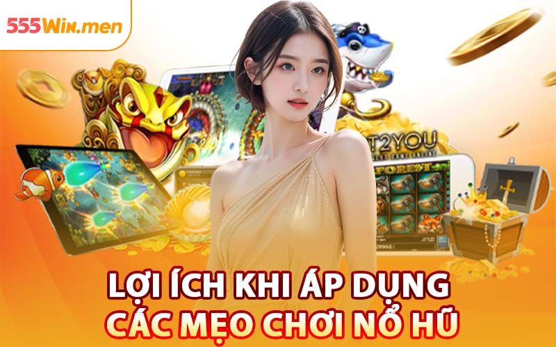 Lợi Ích Khi Áp Dụng Các Mẹo Chơi Nổ Hũ