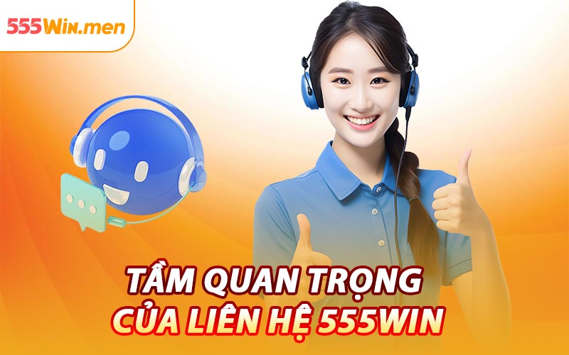 Tầm Quan Trọng Của Liên Hệ 555win