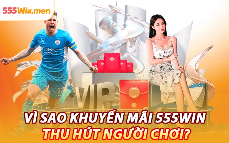 Vì Sao Khuyến Mãi 555win Thu Hút Người Chơi?
